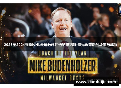 2023至2024赛季NHL最佳教练评选结果揭晓 领先者背后的故事与成就