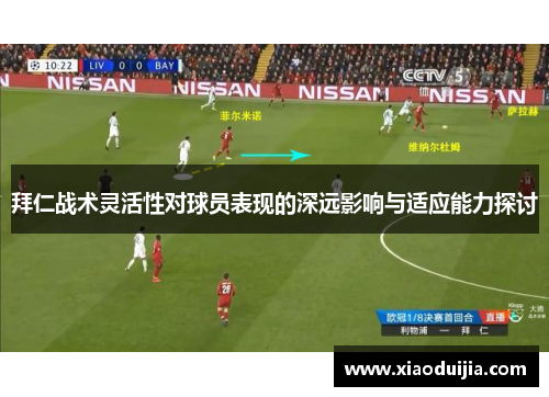 拜仁战术灵活性对球员表现的深远影响与适应能力探讨