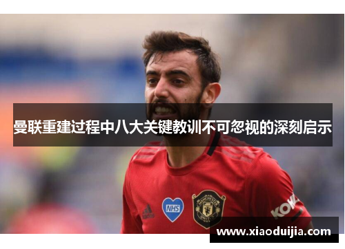 曼联重建过程中八大关键教训不可忽视的深刻启示