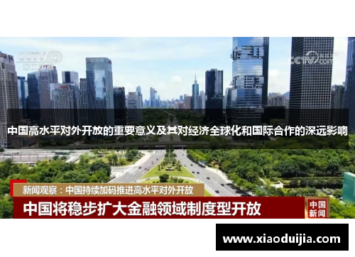 中国高水平对外开放的重要意义及其对经济全球化和国际合作的深远影响