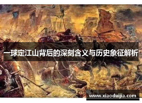 一球定江山背后的深刻含义与历史象征解析