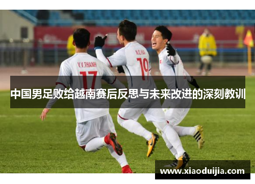 中国男足败给越南赛后反思与未来改进的深刻教训